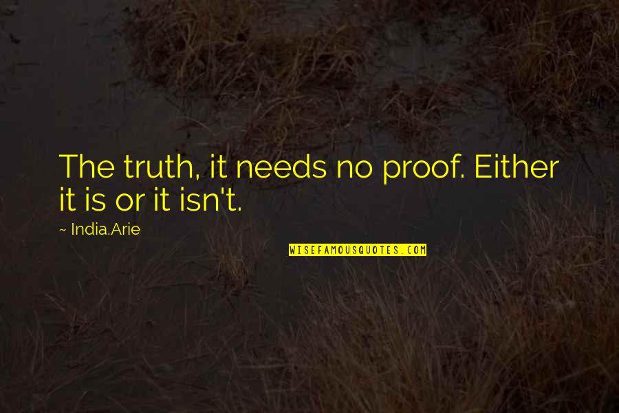 British Funny Quotes By India.Arie: The truth, it needs no proof. Either it