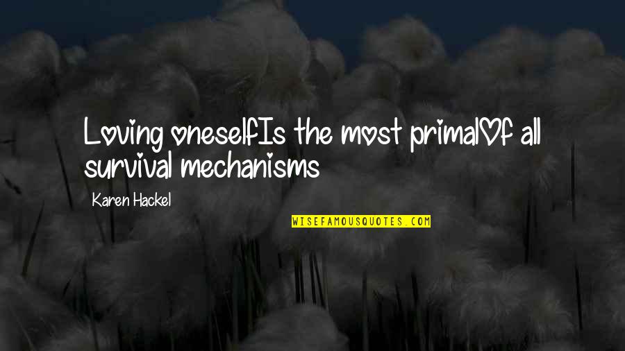 British Funny Quotes By Karen Hackel: Loving oneselfIs the most primalOf all survival mechanisms British Funny Quotes By Karen Hackel: Loving oneselfIs the most primalOf all survival mechanisms