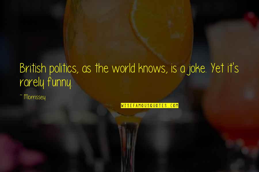 British Funny Quotes By Morrissey: British politics, as the world knows, is a