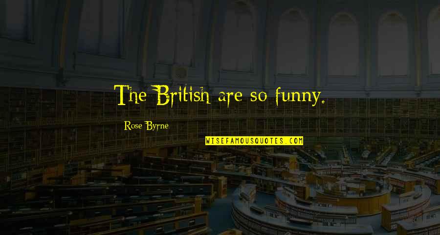British Funny Quotes By Rose Byrne: The British are so funny. British Funny Quotes By Rose Byrne: The British are so funny.