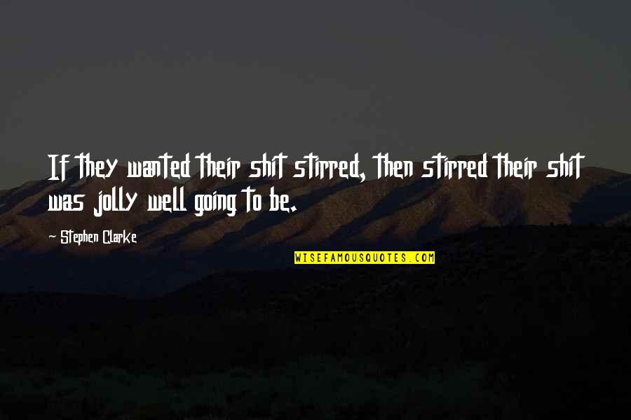 British Funny Quotes By Stephen Clarke: If they wanted their shit stirred, then stirred British Funny Quotes By Stephen Clarke: If they wanted their shit stirred, then stirred