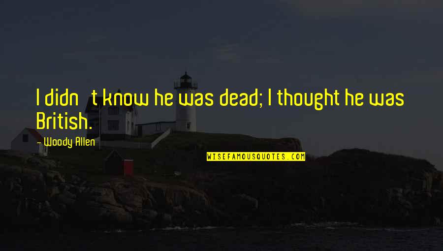 British Funny Quotes By Woody Allen: I didn't know he was dead; I thought British Funny Quotes By Woody Allen: I didn't know he was dead; I thought