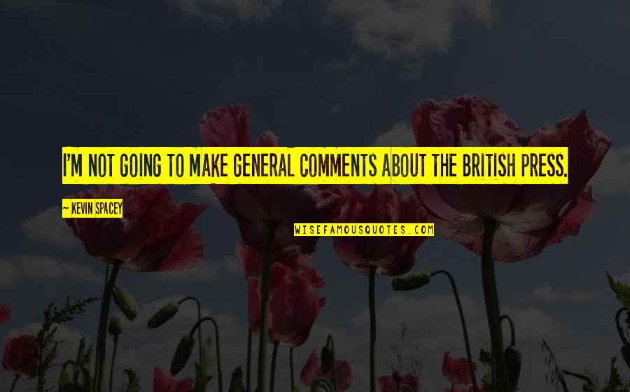 British General Quotes By Kevin Spacey: I'm not going to make general comments about