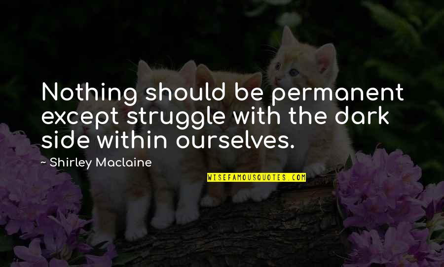British Grand Prix Quotes By Shirley Maclaine: Nothing should be permanent except struggle with the