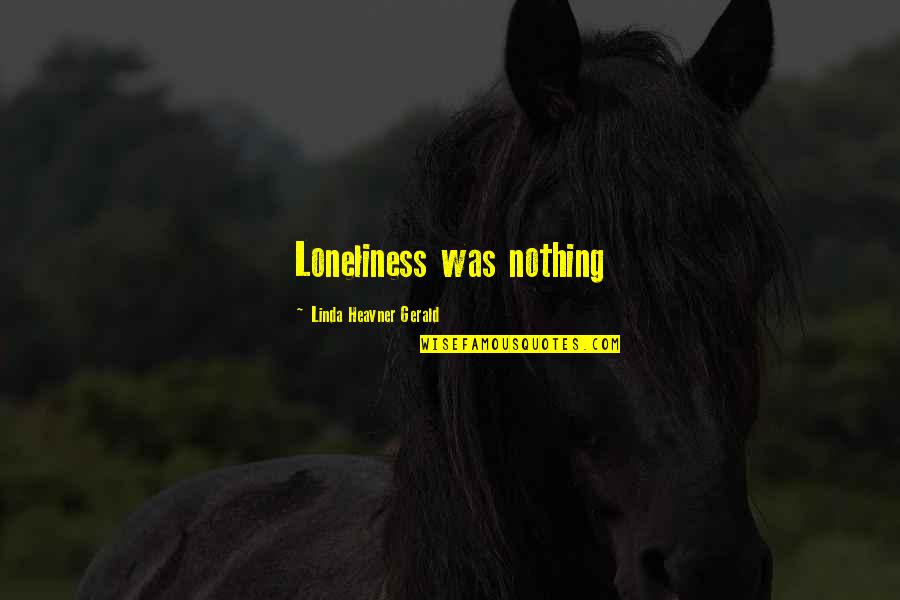 British Gurkha Quotes By Linda Heavner Gerald: Loneliness was nothing