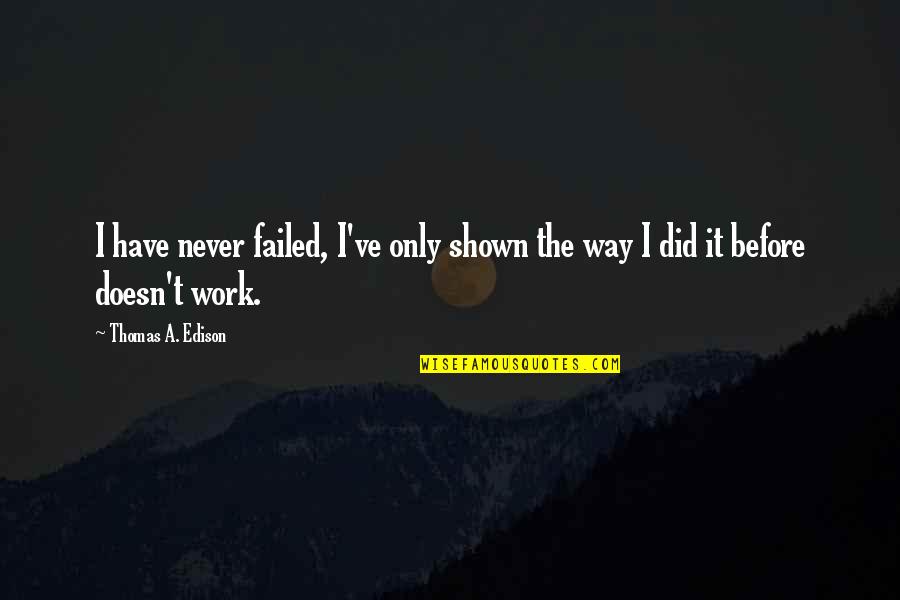 British Gurkha Quotes By Thomas A. Edison: I have never failed, I've only shown the