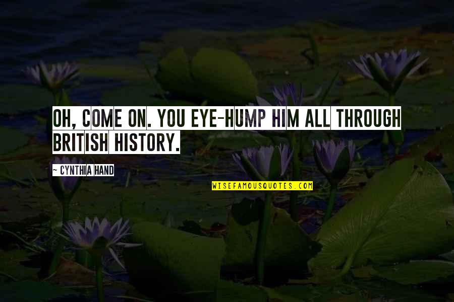 British History Quotes By Cynthia Hand: Oh, come on. You eye-hump him all through British History Quotes By Cynthia Hand: Oh, come on. You eye-hump him all through
