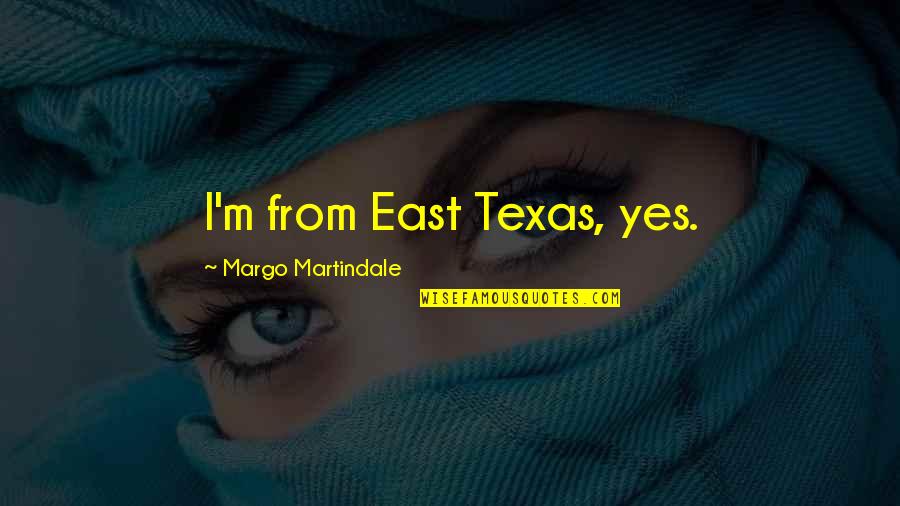 British History Quotes By Margo Martindale: I'm from East Texas, yes. British History Quotes By Margo Martindale: I'm from East Texas, yes.
