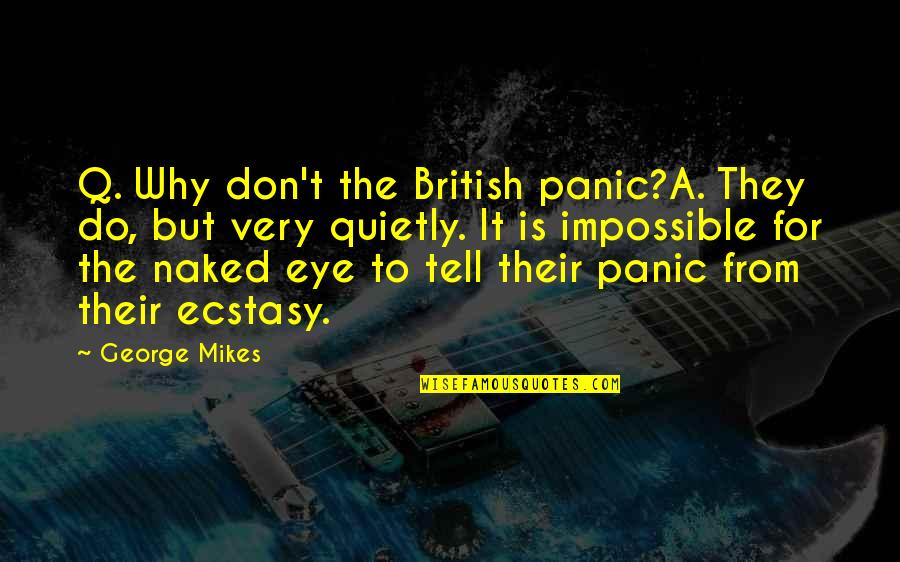 British Humour Quotes By George Mikes: Q. Why don't the British panic?A. They do,