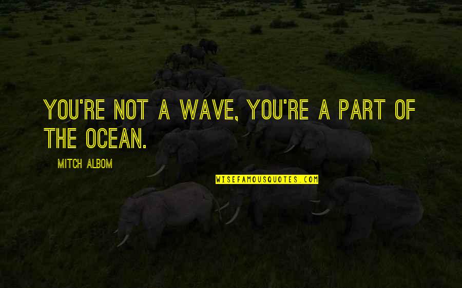 British Imperial Quotes By Mitch Albom: You're not a wave, you're a part of