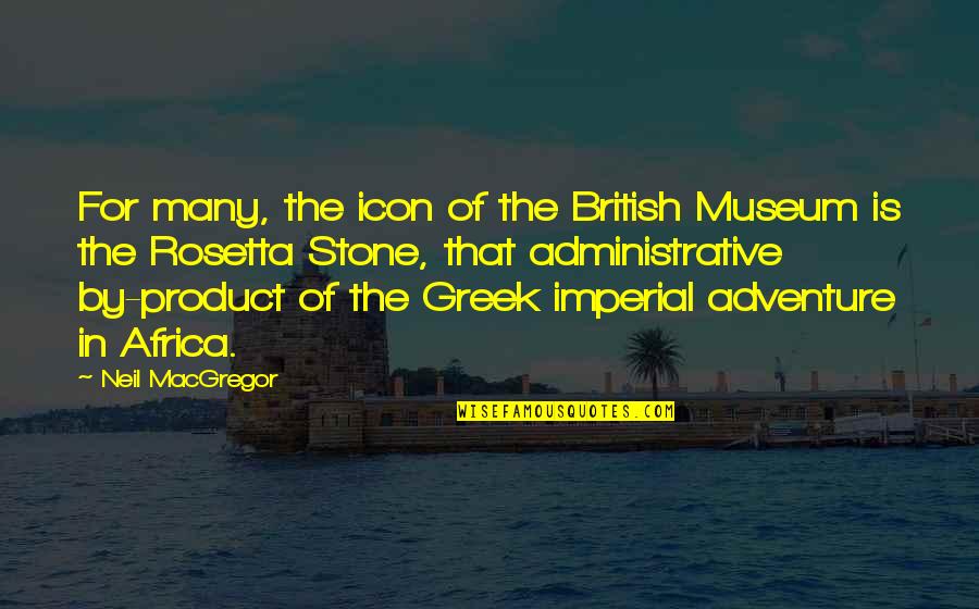 British Imperial Quotes By Neil MacGregor: For many, the icon of the British Museum