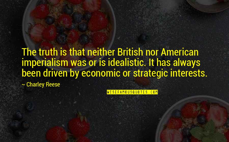 British Imperialism Quotes By Charley Reese: The truth is that neither British nor American