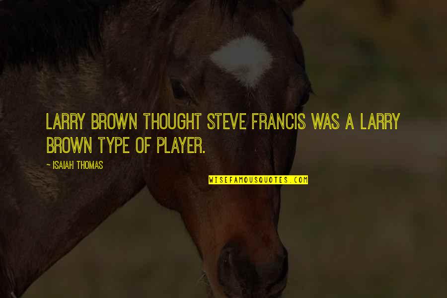 British Imperialist Quotes By Isaiah Thomas: Larry Brown thought Steve Francis was a Larry
