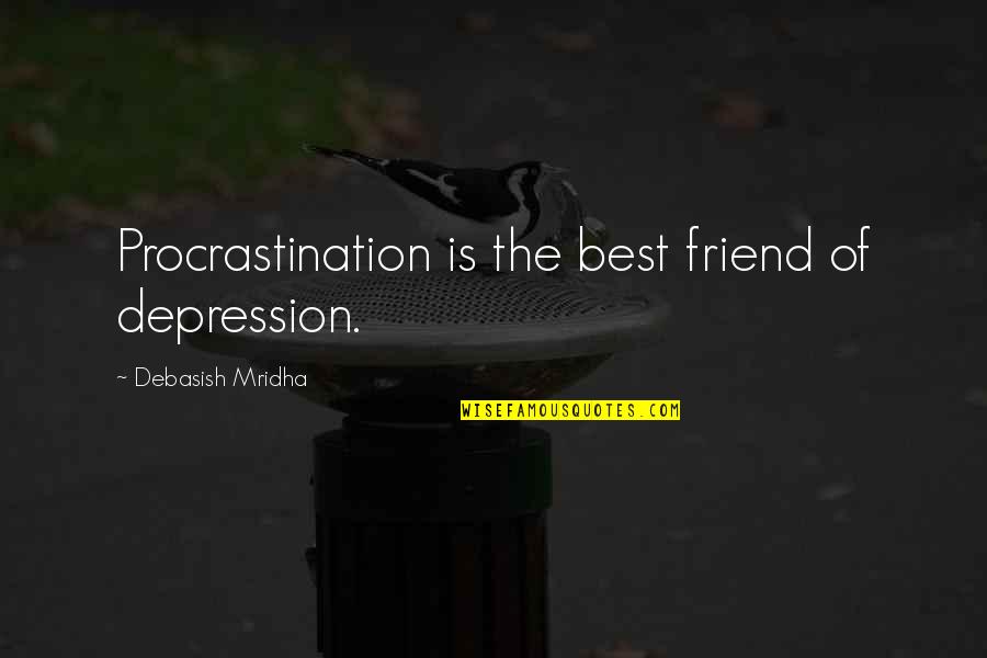 British King Quotes By Debasish Mridha: Procrastination is the best friend of depression.
