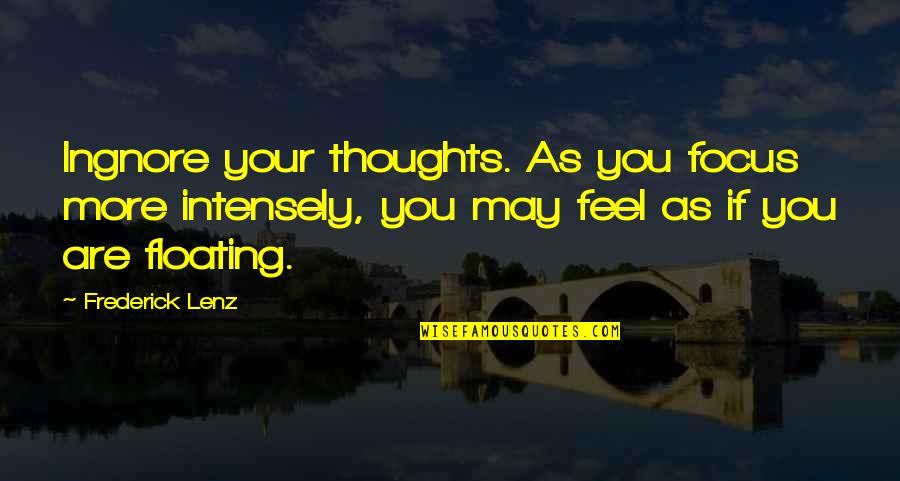 British King Quotes By Frederick Lenz: Ingnore your thoughts. As you focus more intensely,
