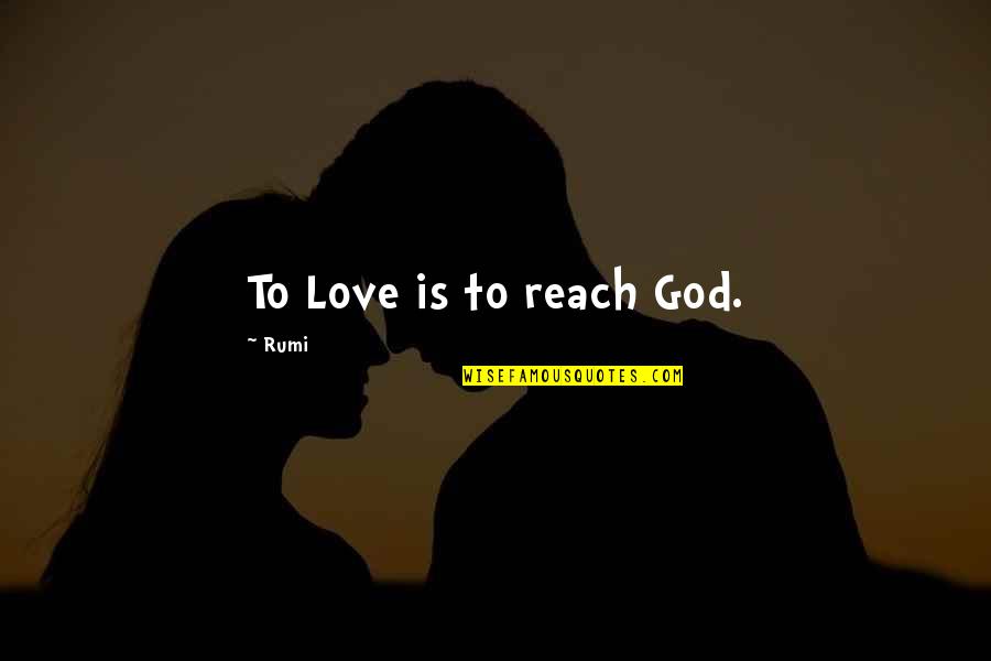 British Lads Quotes By Rumi: To Love is to reach God.