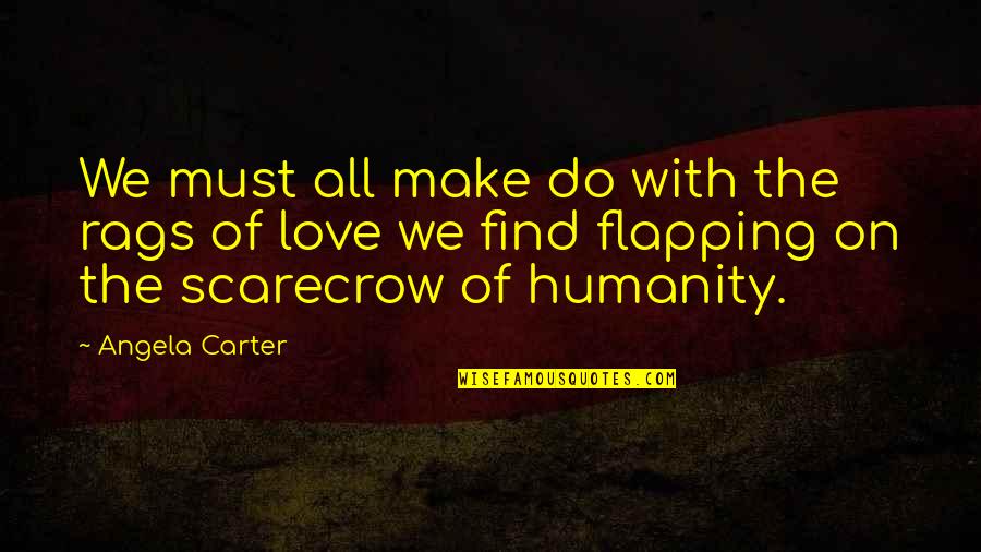 British Loyalists Quotes By Angela Carter: We must all make do with the rags British Loyalists Quotes By Angela Carter: We must all make do with the rags