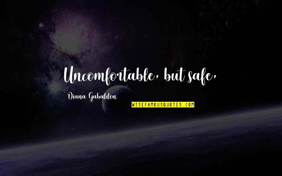 British Merchant Navy Quotes By Diana Gabaldon: Uncomfortable, but safe,