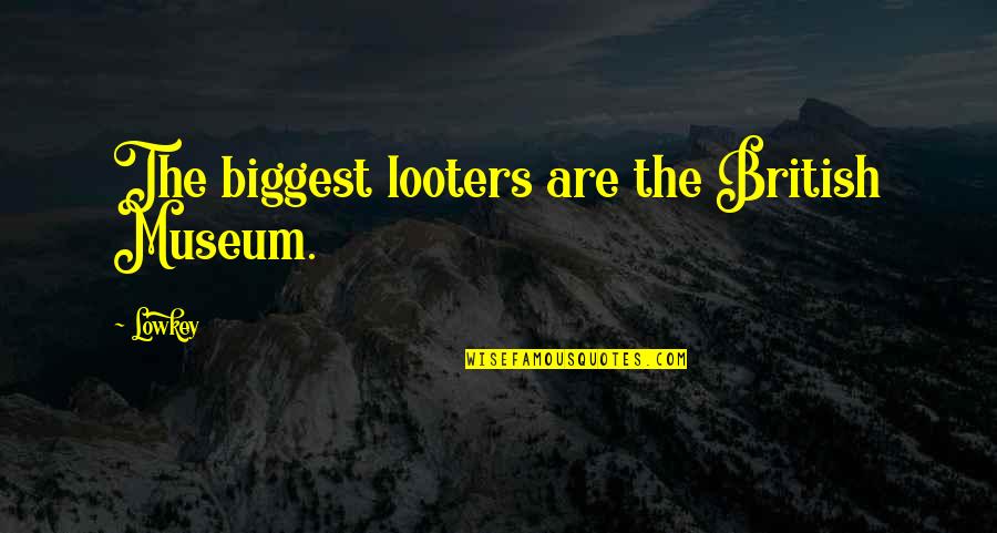 British Museum Quotes By Lowkey: The biggest looters are the British Museum.