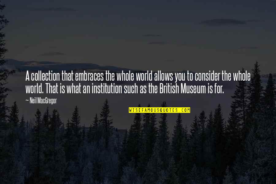 British Museum Quotes By Neil MacGregor: A collection that embraces the whole world allows