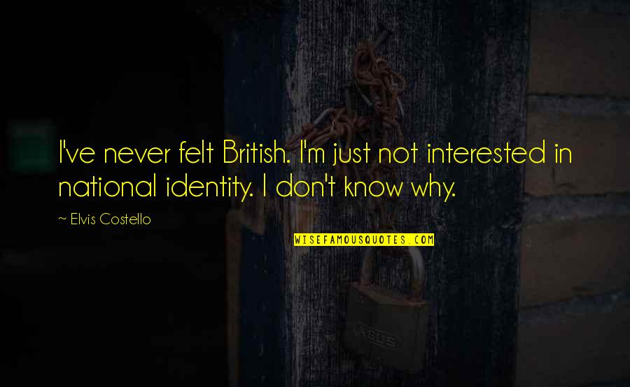 British National Identity Quotes By Elvis Costello: I've never felt British. I'm just not interested