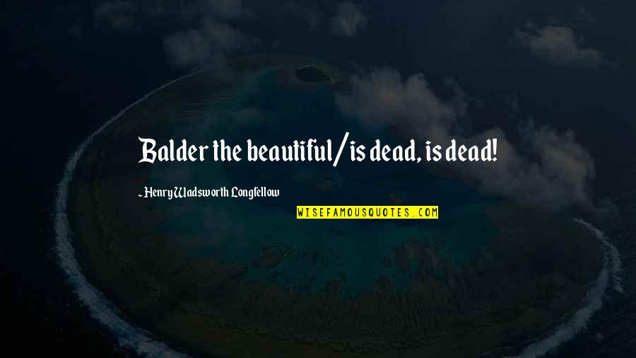 British Phone Booth Quotes By Henry Wadsworth Longfellow: Balder the beautiful/is dead, is dead!