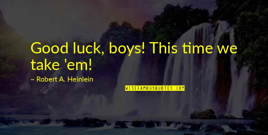 British Phone Booth Quotes By Robert A. Heinlein: Good luck, boys! This time we take 'em!