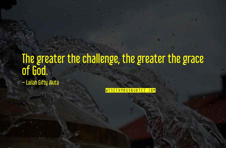 British Pm Quotes By Lailah Gifty Akita: The greater the challenge, the greater the grace