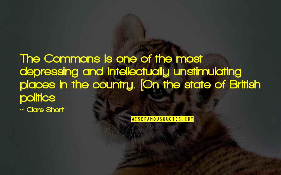 British Politics Quotes By Clare Short: The Commons is one of the most depressing