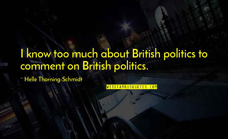 British Politics Quotes By Helle Thorning-Schmidt: I know too much about British politics to