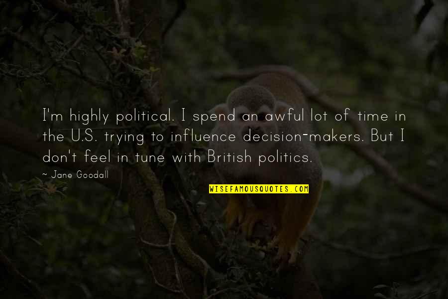 British Politics Quotes By Jane Goodall: I'm highly political. I spend an awful lot