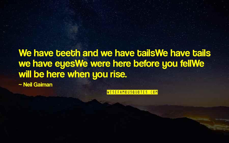 British Politics Quotes By Neil Gaiman: We have teeth and we have tailsWe have