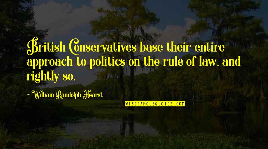 British Politics Quotes By William Randolph Hearst: British Conservatives base their entire approach to politics