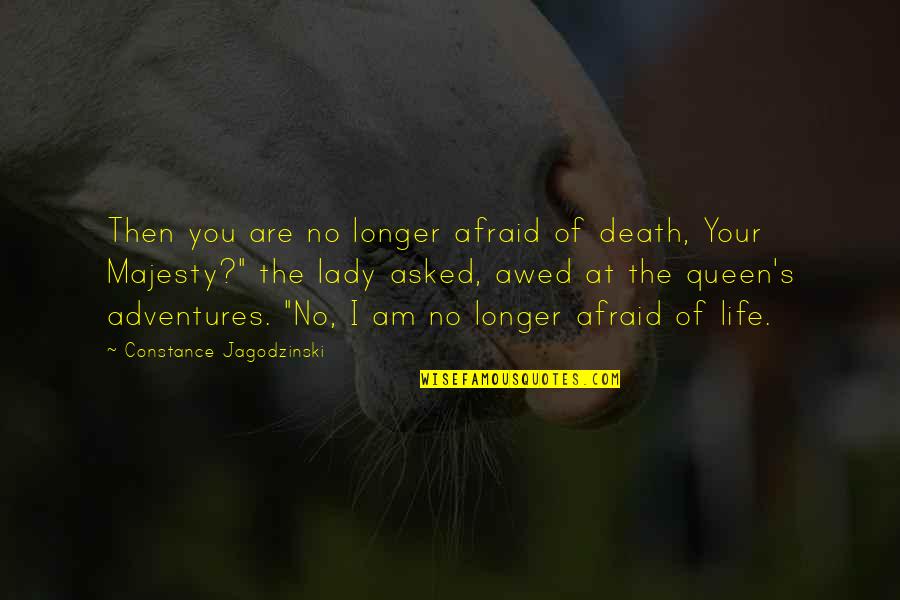 British Queen Quotes By Constance Jagodzinski: Then you are no longer afraid of death,