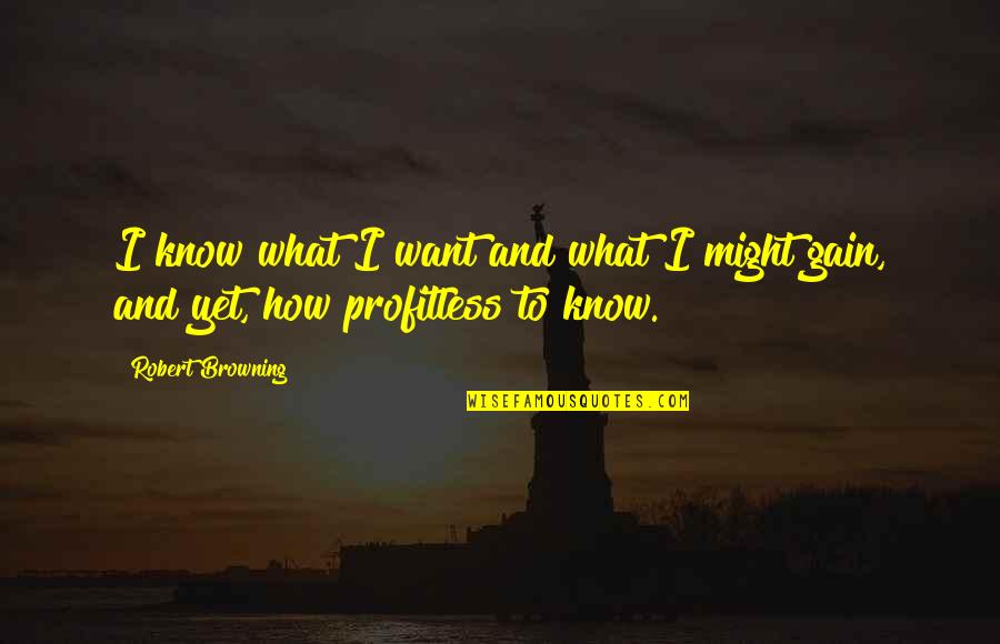 British Red Cross Quotes By Robert Browning: I know what I want and what I