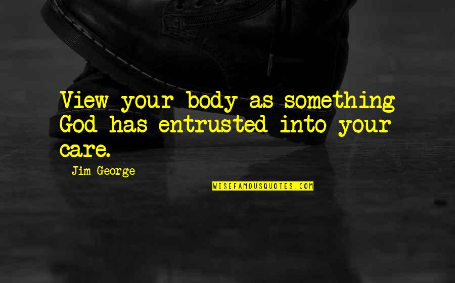 British Royal Navy Quotes By Jim George: View your body as something God has entrusted