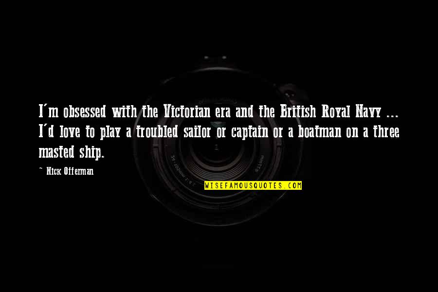 British Royal Navy Quotes By Nick Offerman: I'm obsessed with the Victorian era and the