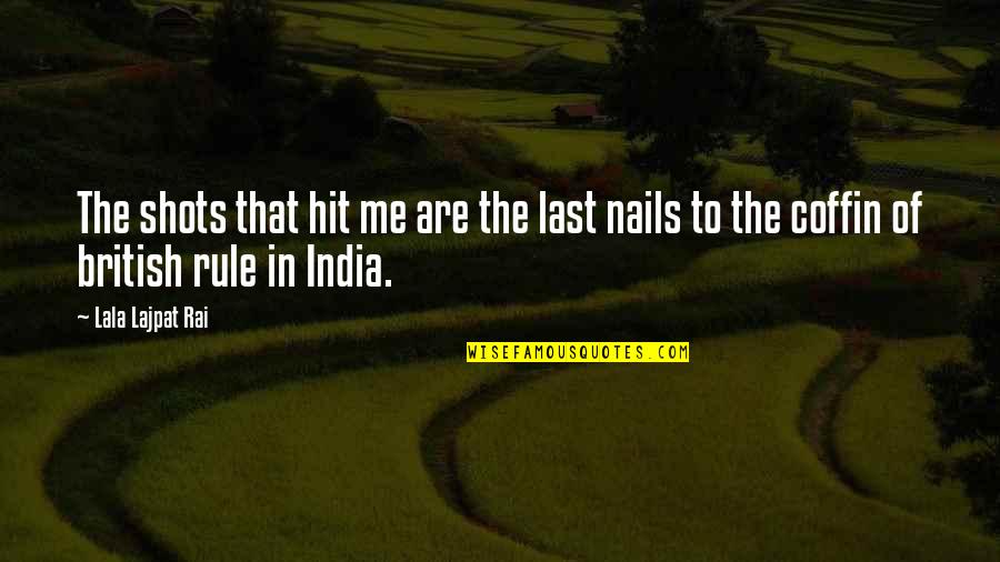 British Rule In India Quotes By Lala Lajpat Rai: The shots that hit me are the last