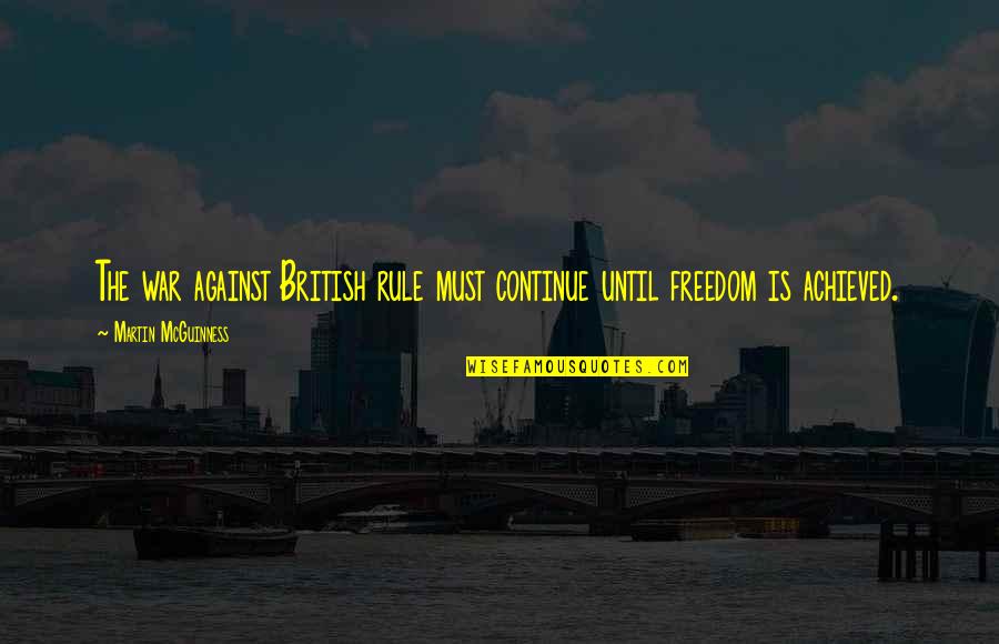 British Rule Quotes By Martin McGuinness: The war against British rule must continue until