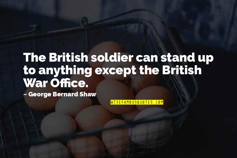 British Soldier Quotes By George Bernard Shaw: The British soldier can stand up to anything