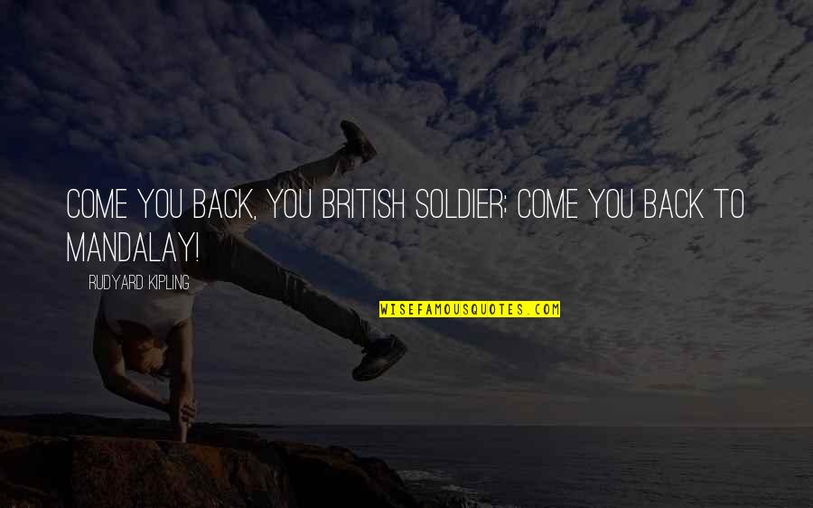 British Soldier Quotes By Rudyard Kipling: Come you back, you British soldier; come you