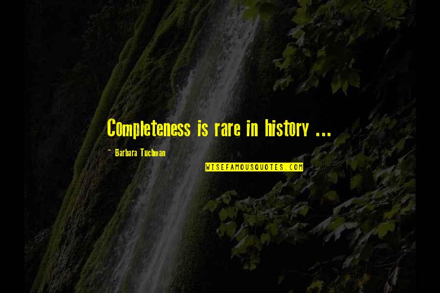 British Stereotypical Quotes By Barbara Tuchman: Completeness is rare in history ...