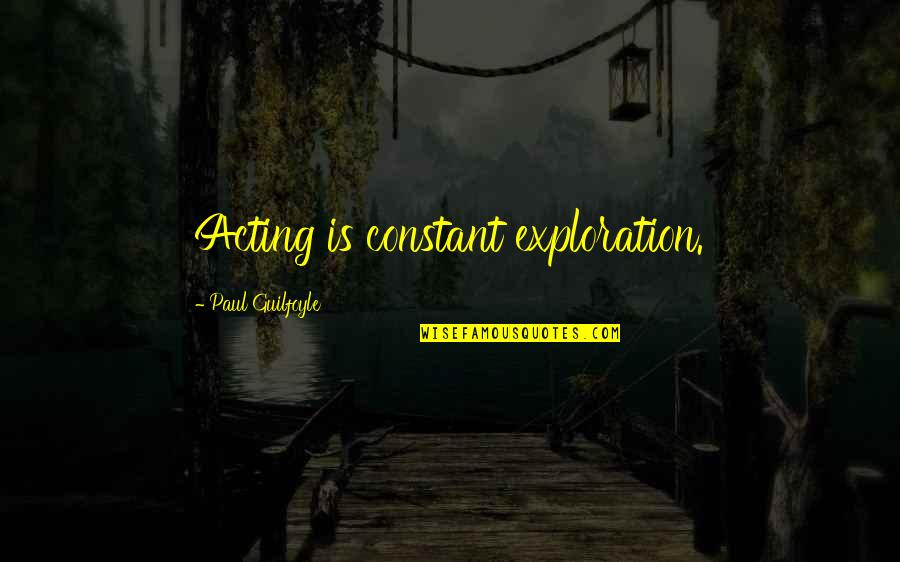 British Swear Quotes By Paul Guilfoyle: Acting is constant exploration.