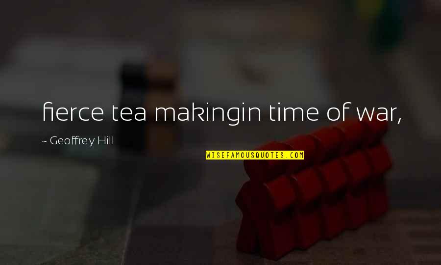 British Tea Time Quotes By Geoffrey Hill: fierce tea makingin time of war,