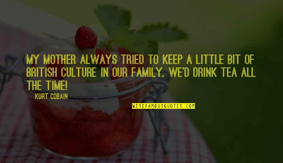 British Tea Time Quotes By Kurt Cobain: My mother always tried to keep a little