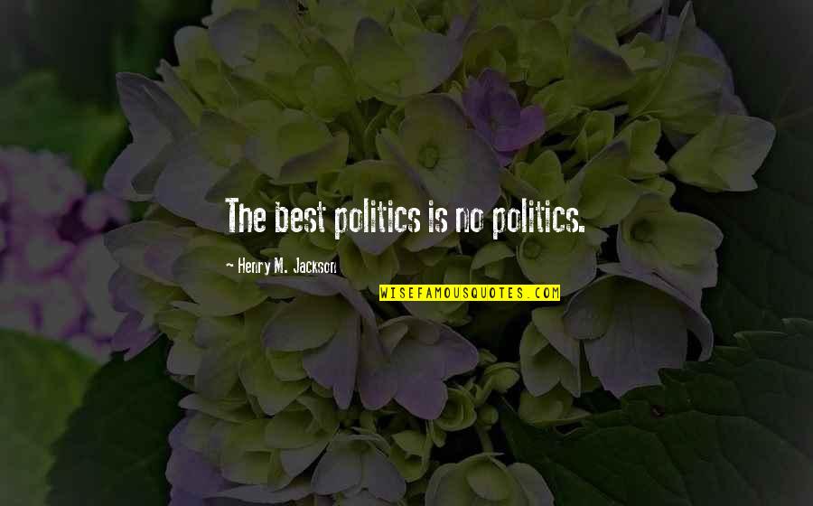 British Wartime Quotes By Henry M. Jackson: The best politics is no politics.