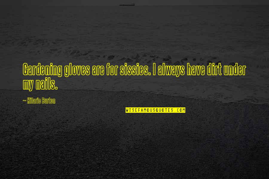 British Weather Quotes By Hilarie Burton: Gardening gloves are for sissies. I always have British Weather Quotes By Hilarie Burton: Gardening gloves are for sissies. I always have