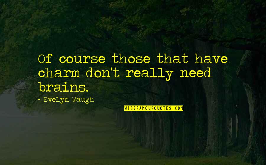 British Wit Quotes By Evelyn Waugh: Of course those that have charm don't really British Wit Quotes By Evelyn Waugh: Of course those that have charm don't really