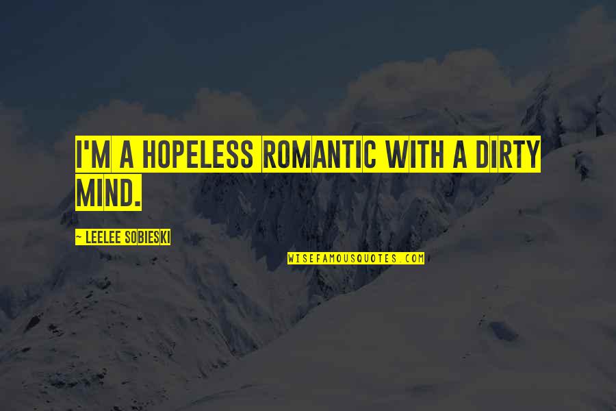 British Wit Quotes By Leelee Sobieski: I'm a hopeless romantic with a dirty mind. British Wit Quotes By Leelee Sobieski: I'm a hopeless romantic with a dirty mind.