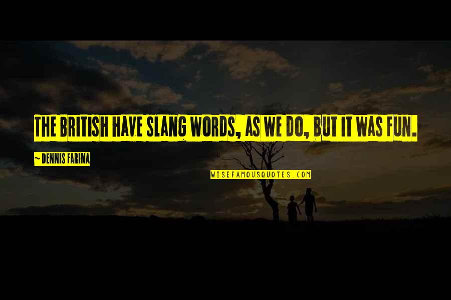 British Words Or Quotes By Dennis Farina: The British have slang words, as we do,